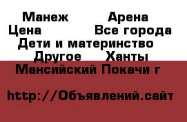 Манеж Globex Арена › Цена ­ 2 500 - Все города Дети и материнство » Другое   . Ханты-Мансийский,Покачи г.